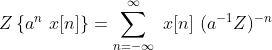 Z\left \{ a^{n}\ x[n] \right \} = \sum_{n=-\infty }^{\infty }\ x[n] \ (a^{-1}Z)^{-n}